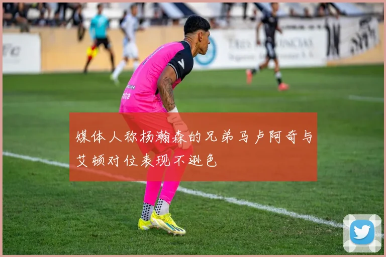 媒体人称杨瀚森的兄弟马卢阿奇与艾顿对位表现不逊色